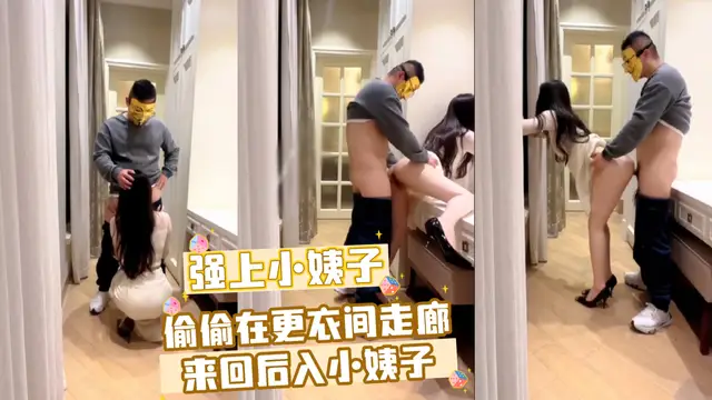強上小姨子 偷偷在更衣間走廊來回後入小姨子