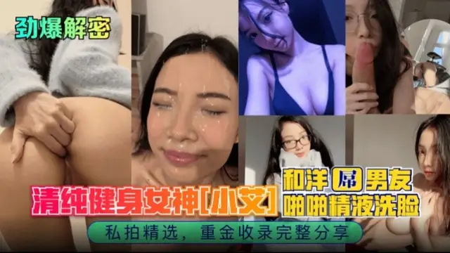 【勁爆揭秘】清純健身女神‘小艾’和洋屌男友啪啪精液洗臉 私拍精選 重金收錄完整版