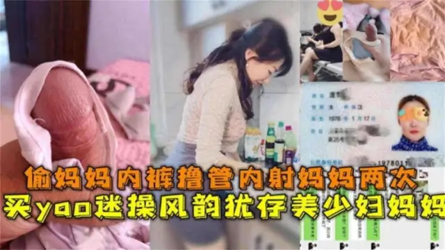 買藥迷操風韻猶存美少婦媽媽，偷媽媽內褲擼管內射媽媽2次
