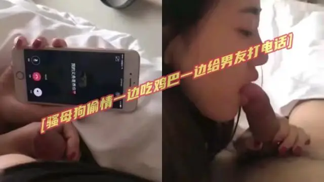【爆料熱點】騷母狗偷情一邊吃雞巴一邊給男友打電話