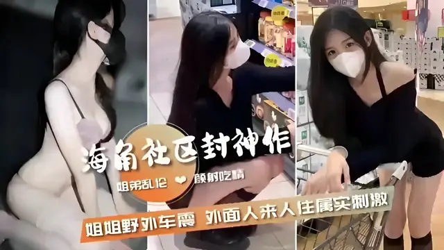 姐弟亂倫 射吃情姐姐野外車震外面人來人住屬實刺激