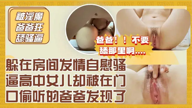 躲門口偷聽騷逼女兒自慰，精蟲上腦衝上去狂舔高中女兒的淫水