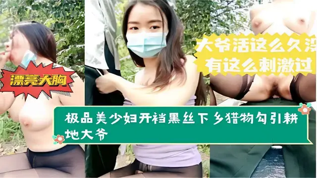 大爺活這麼久有這麼刺激過漂亮大胸極品美少婦開襠黑絲下鄉獵物勾引耕地大爺-精品力薦