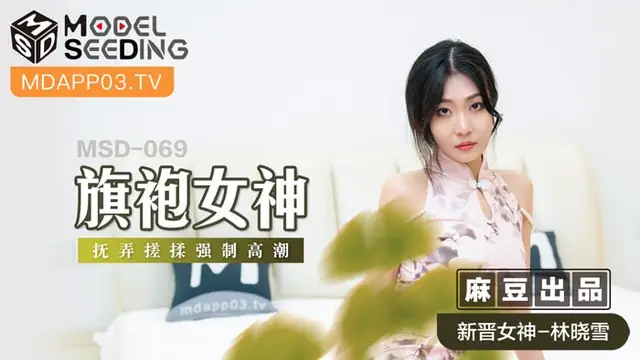 旗袍女神.撫弄搓揉強制高潮-林曉雪 MSD-069-麻豆