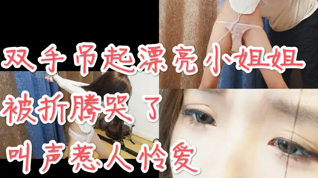 [SM調教]雙手吊起漂亮小姐姐被折騰哭了叫聲惹人伶愛