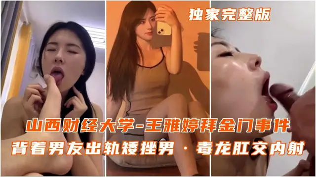 山西財經大學王雅婷拜金門揹著男友出軌毒龍肛交內射-獵奇吃瓜