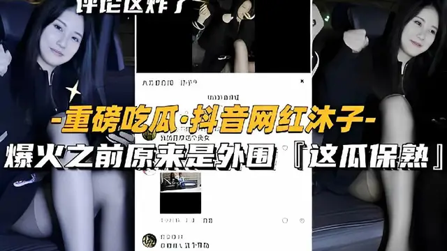 重磅吃瓜·抖音網紅沐子，爆火之前原來是外圍「這瓜保熟」-獵奇吃瓜