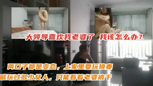 ❺領導到老婆到我家玩換妻，看著老婆被幹，自己都沒敢下手