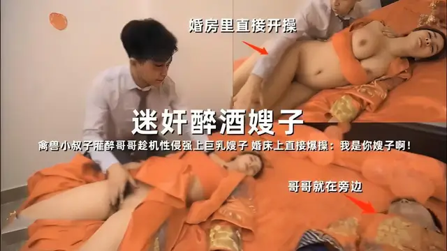 推薦婚房裡直接開操，迷姦醉酒嫂子，禽獸小叔子灌醉哥哥趁機性侵強上巨乳嫂子，婚床上直接爆操：我是你嫂子啊！哥哥就在旁邊