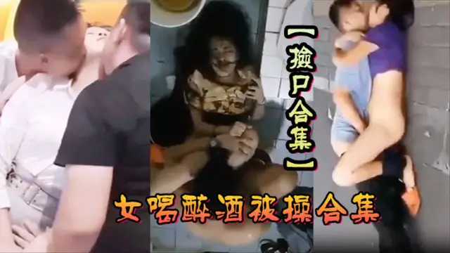 【撿屍合集】各種美女喝醉酒被操合集，撿屍精選合集，撿屍內射!